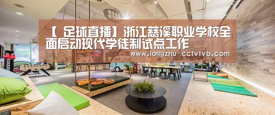 【 足球直播】浙江慈溪职业学校全面启动现代学徒制试点工作(图2) 篮球直播